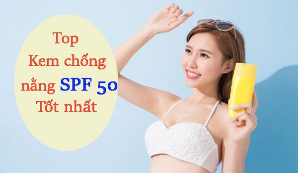 Top 13 kem chống nắng SPF 50 bảo vệ da tốt được tìm mua nhiều
