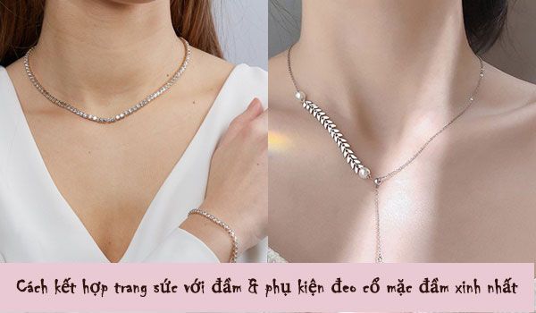 Cách kết hợp trang sức khi mặc đầm | Top 11+ phụ kiện đeo cổ vô cùng đẹp cho nàng