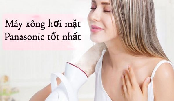 Máy xông hơi mặt Panasonic có tốt không? Nên dùng loại nào?