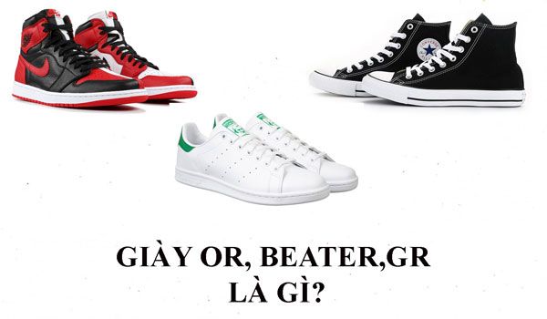 Thuật ngữ giày OR, Beaters, GR là gì? Những mẫu giày OR, Beater nổi tiếng