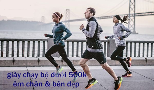 Top 6 đôi giày chạy bộ dưới 500k êm chân và bên đẹp