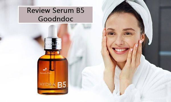 Review Serum B5 Goodndoc có tốt không? Hướng dẫn sử dụng đúng cách