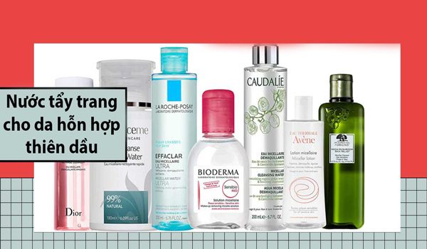 Top 8 nước tẩy trang cho da hỗn hợp thiên dầu được nhiều khách hàng yêu thích hiện nay