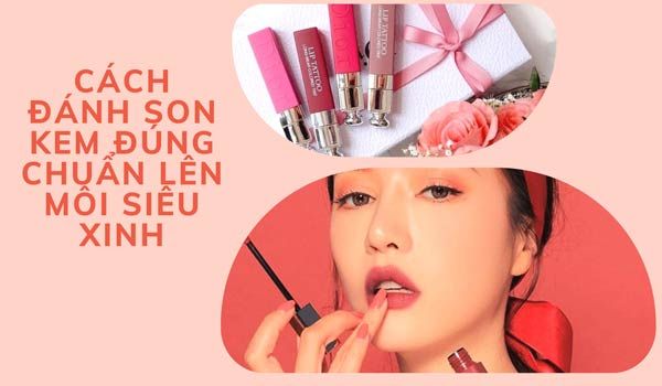 2 cách đánh son kem đúng chuẩn giúp nàng xinh đẹp hút hồn