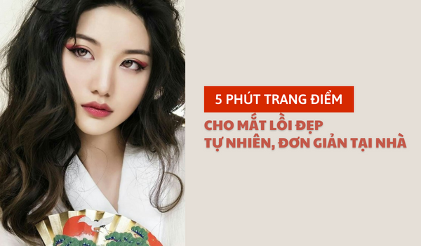 5 phút trang điểm cho mắt lồi đẹp tự nhiên, đơn giản tại nhà