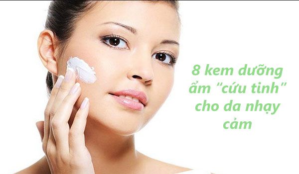 Top 8 kem dưỡng ẩm "cứu tinh" cho làn da nhạy cảm rất thân thiện với làn da hiện nay