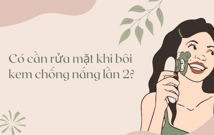 Bôi lại kem chống nắng có cần rửa mặt không? Cách thoa lại kem chống nắng giữa ngày