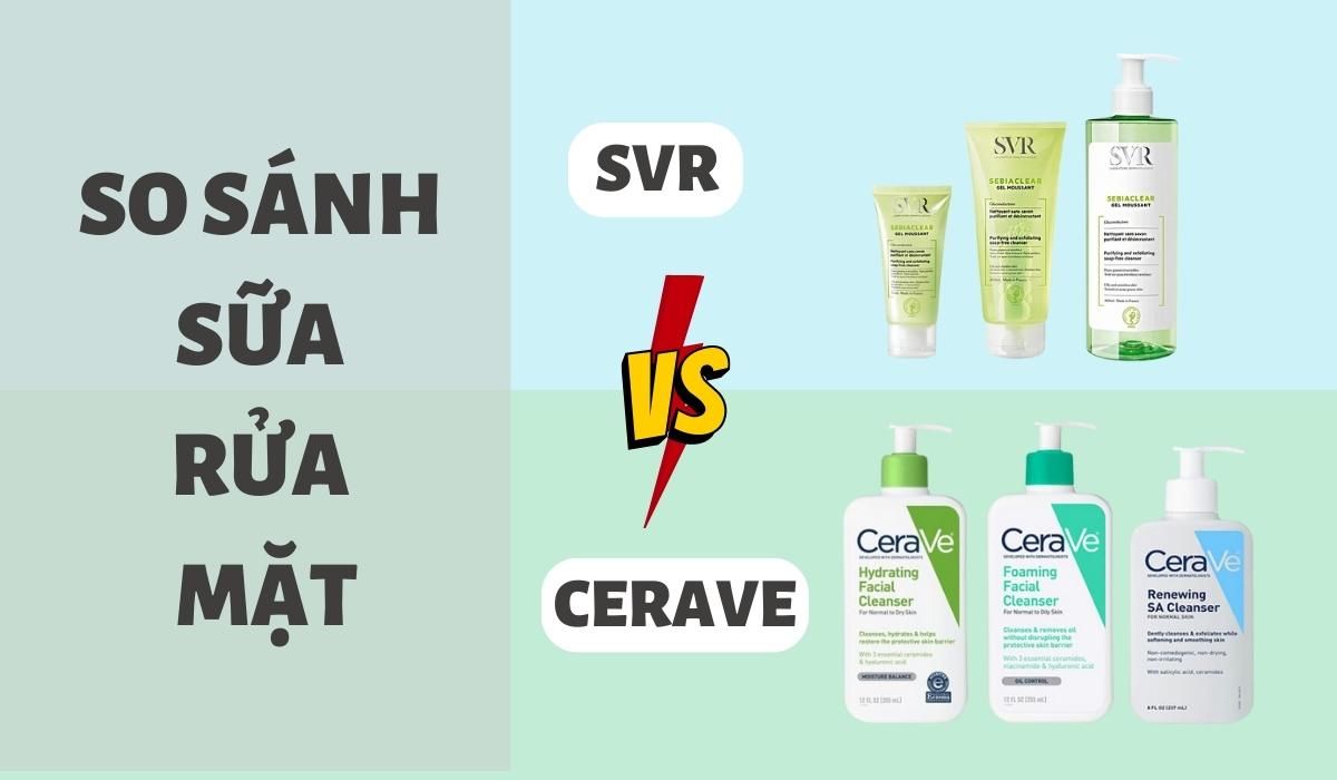 So sánh sữa rửa mặt SVR và Cerave? Loại nào tốt hơn
