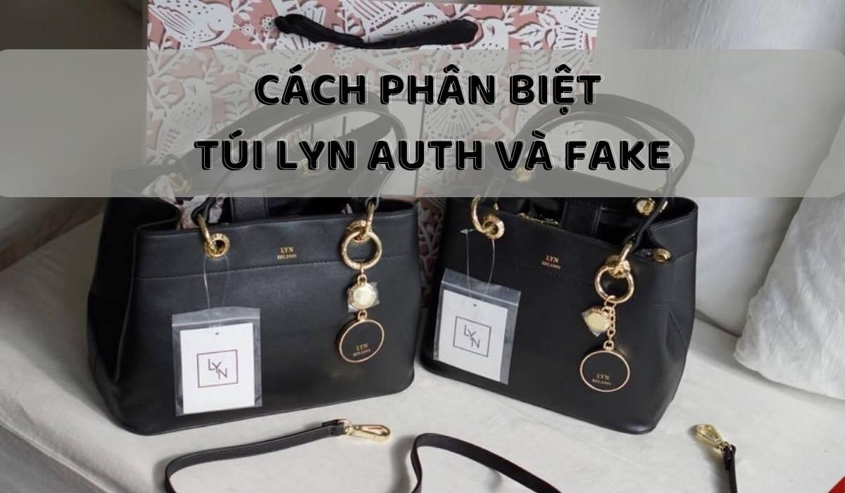 Hướng dẫn cách phân biệt túi Lyn AUTH và FAKE