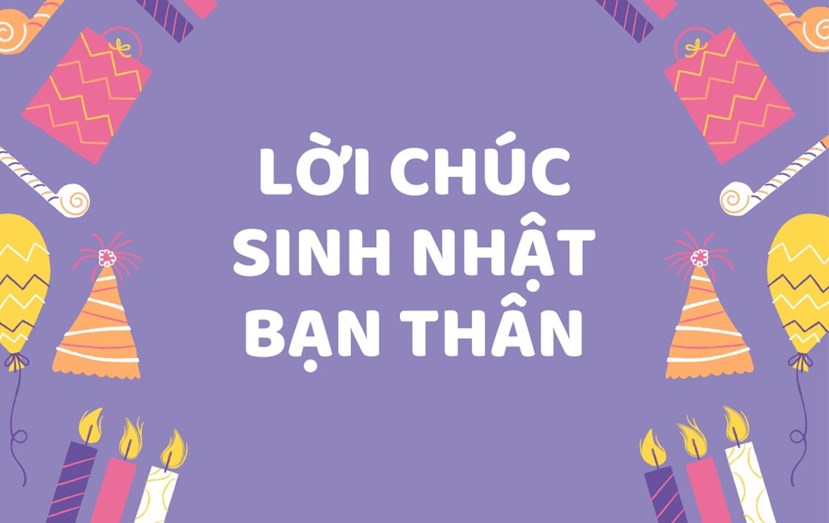 Top 100+ lời chúc sinh nhật bạn thân hài hước, ý nghĩa và ấn tượng