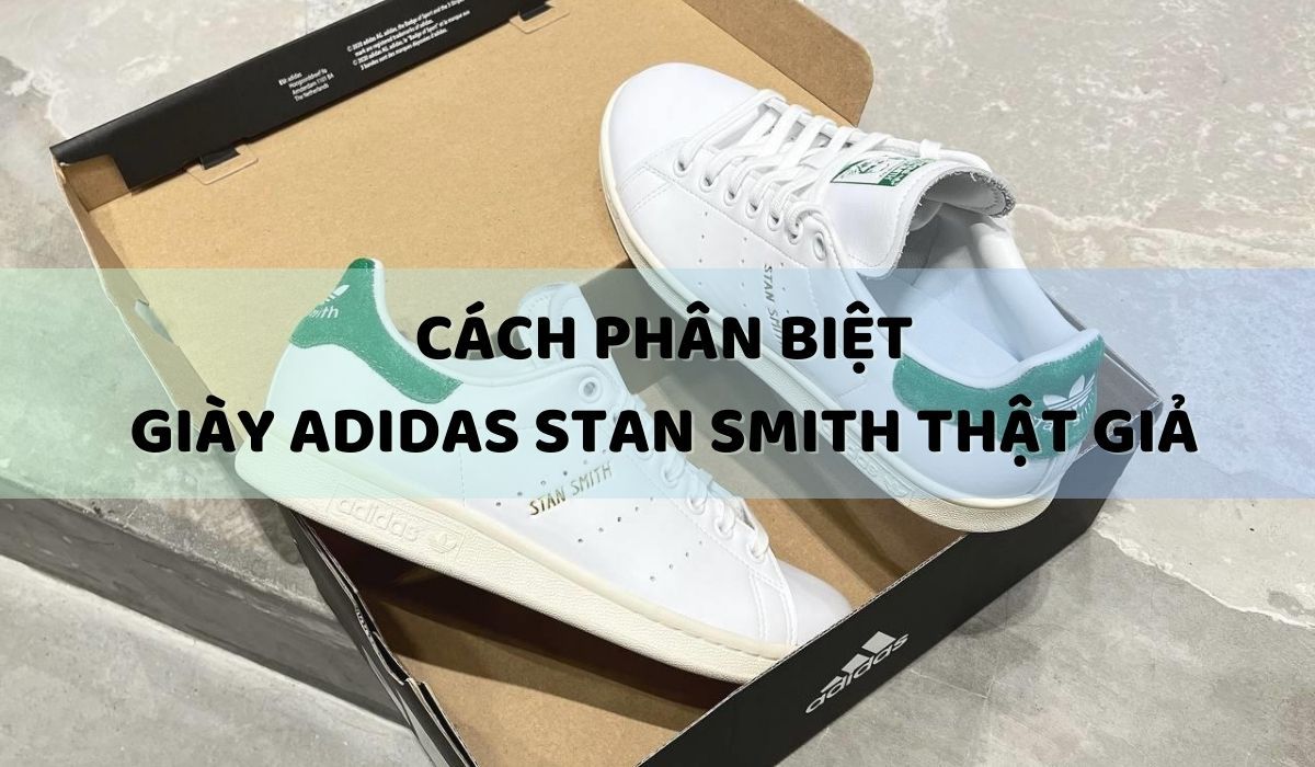13 cách phân biệt giày Adidas Stan Smith thật giả real fake