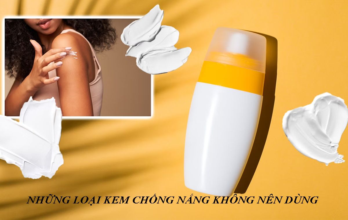 8 loại kem chống nắng không nên dùng tránh gây hại cho làn da