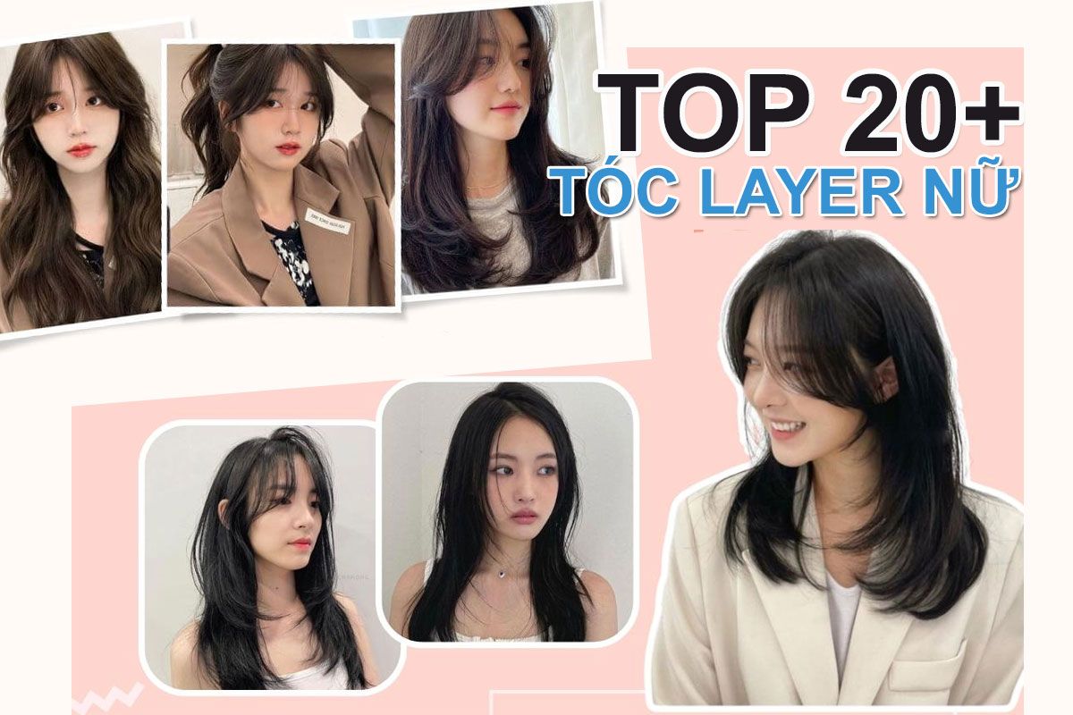 20+ kiểu tóc layer nữ Đẹp rất thời thượng, hợp mọi dáng mặt