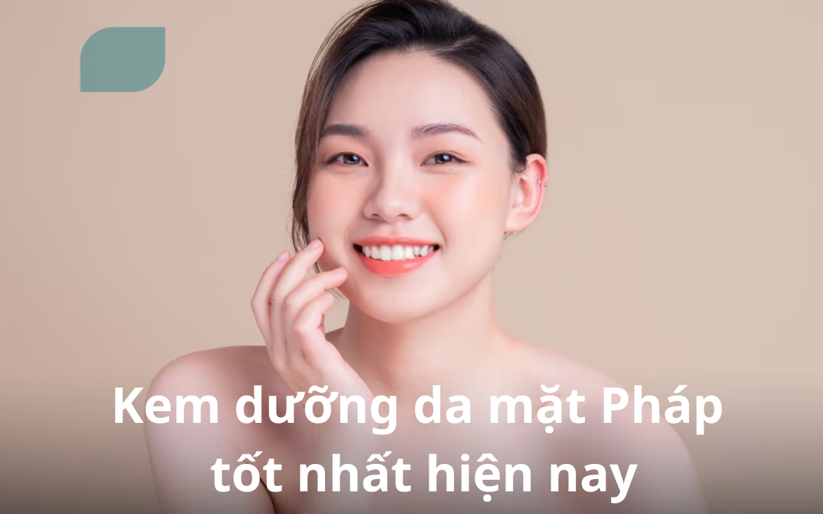 Top 13 kem dưỡng da mặt của Pháp được yêu rất thích hiện nay