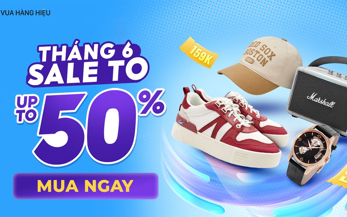 Tháng 6 bùng nổ ưu đãi - Giảm giá lên tới 50%+++ tại Vua Hàng Hiệu
