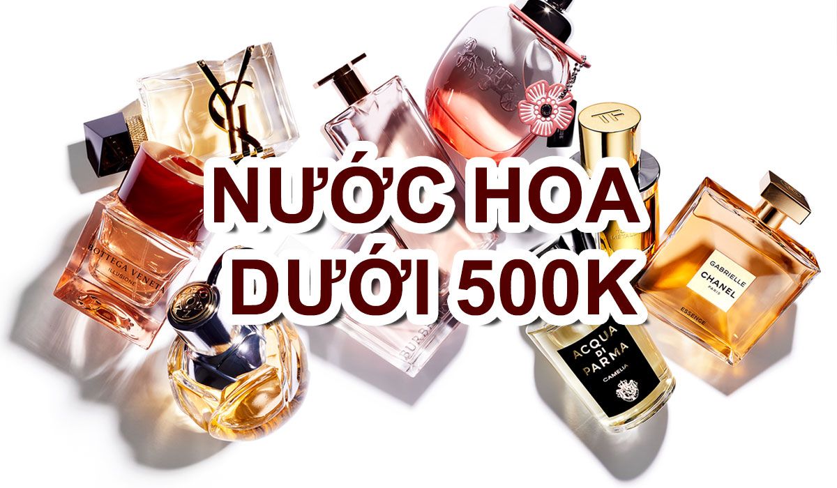 Top 17 nước hoa dưới 500K chính hãng, thơm lâu cho cả nam và nữ