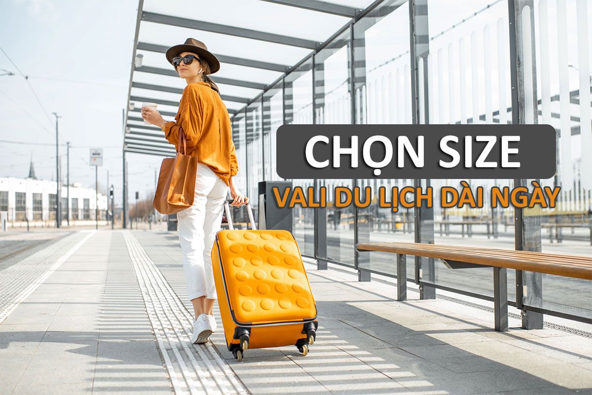 Nên chọn vali du lịch dài ngày loại nào? Size bao nhiêu?