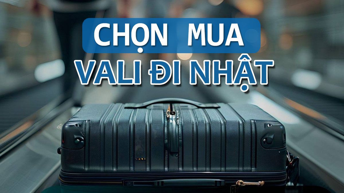 Top 9 vali đi Nhật du học, du lịch, xuất khẩu lao động chất lượng