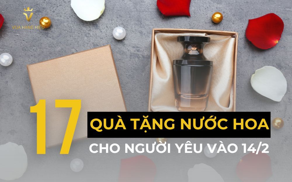 17+ Gợi Ý Quà Tặng Nước Hoa Cho Người Yêu Vào Dịp Valentine 14/2