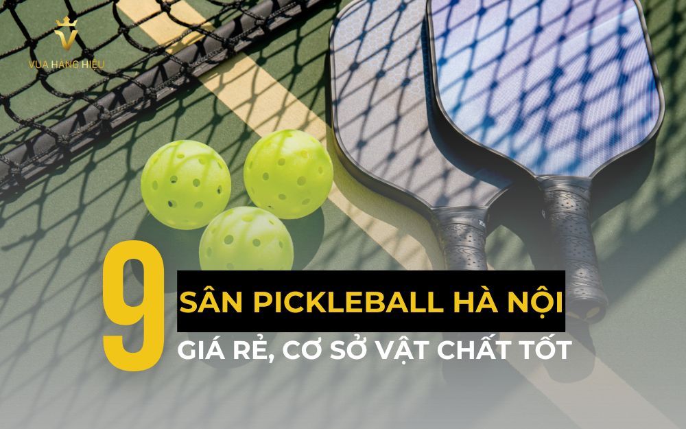 Top 9+ Sân Pickleball Hà Nội Giá Rẻ, Cơ Sở Vật Chất Tốt