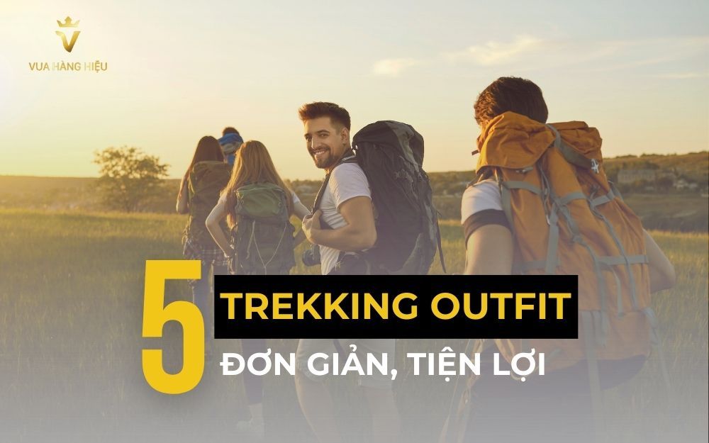 Đi Trekking Thì Mặc Gì? Gợi Ý 5 Outfit Hoàn Hảo Khi Đi Trekking