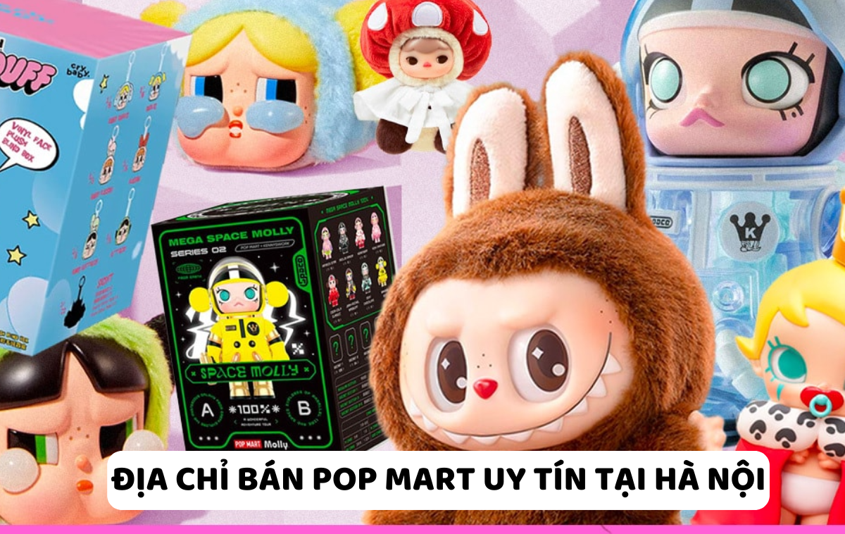 Top 7 địa chỉ bán Popmart uy tín tại Hà Nội
