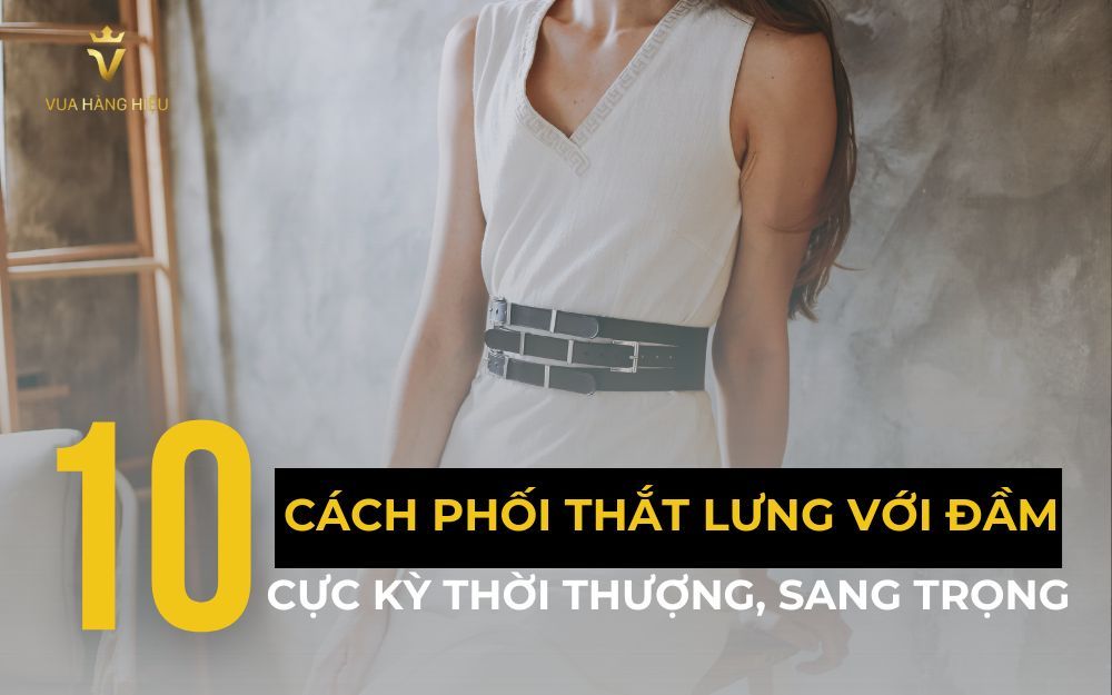 Top 10 Cách Phối Thắt Lưng Với Đầm Rất Thời Thượng, Sang Trọng