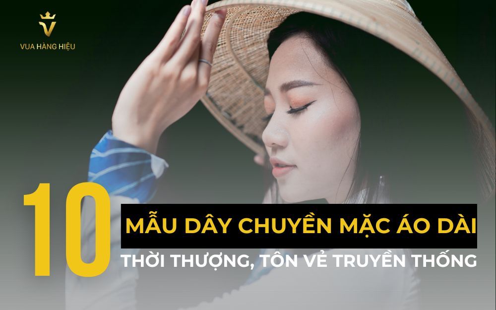 Top 10 Mẫu Dây Chuyền Mặc Áo Dài Thời Thượng, Tôn Vẻ Truyền Thống