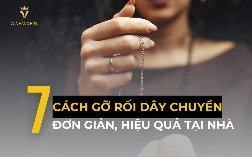 Top 7 Cách Gỡ Rối Dây Chuyền Tại Nhà Đơn Giản, Hiệu Quả