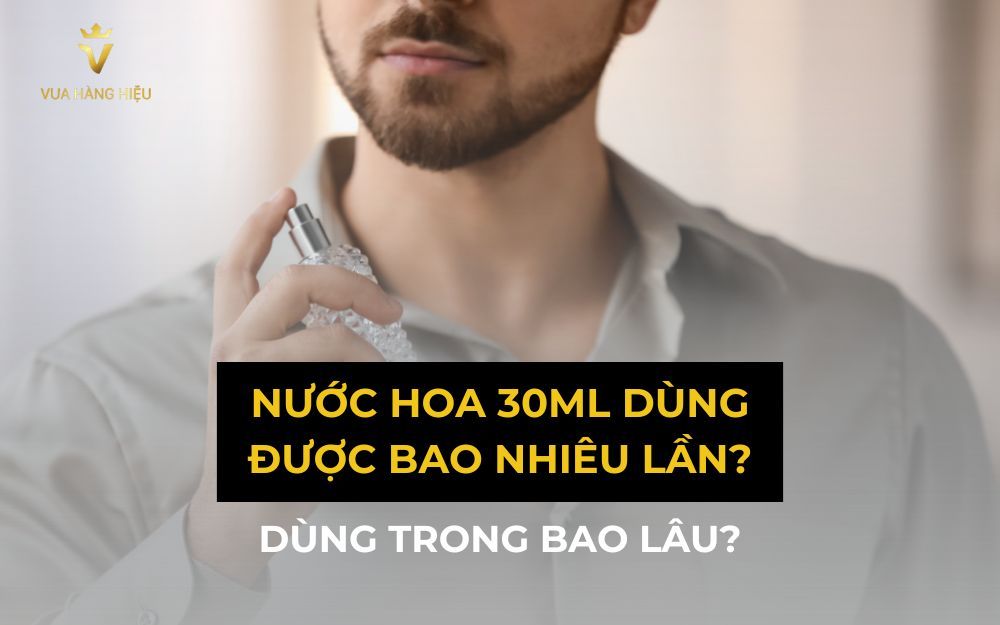 Nước Hoa 30ml Dùng Được Bao Nhiêu Lần? Sử Dụng Trong Bao Lâu?