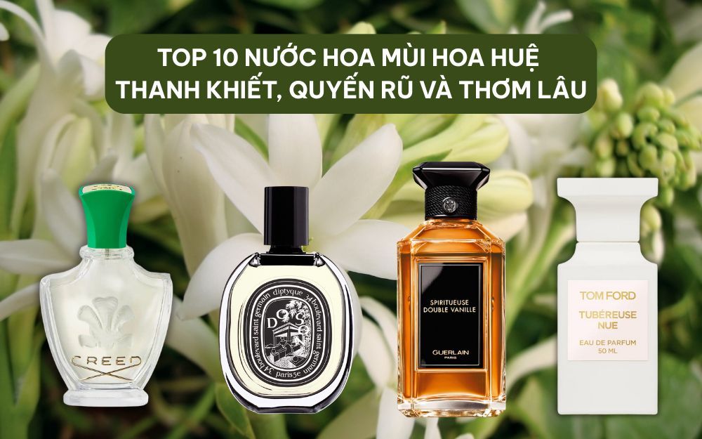 Top 10 Nước Hoa Mùi Hoa Huệ Thanh Khiết, Quyến Rũ Và Thơm Lâu