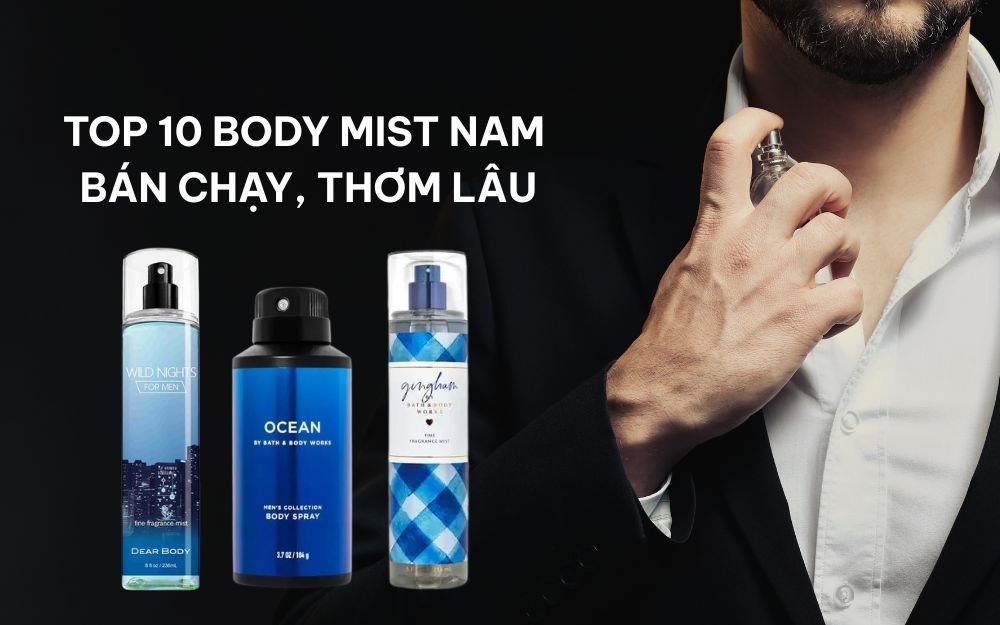 Bật Mí 10 Body Mist Nam Bán Chạy, Thơm Nịnh Mũi, Lưu Hương Lâu