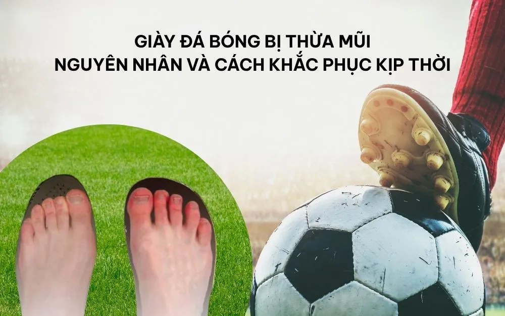 Giày Đá Bóng Bị Thừa Mũi: Nguyên Nhân Và Cách Khắc Phục Kịp Thời