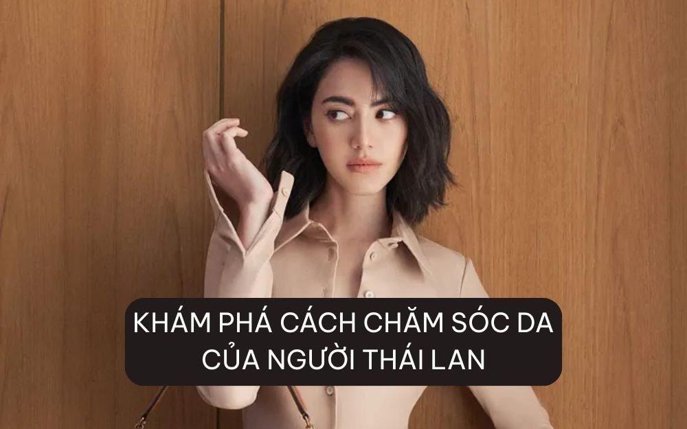 Khám Phá Cách Chăm Sóc Da Của Người Thái Lan