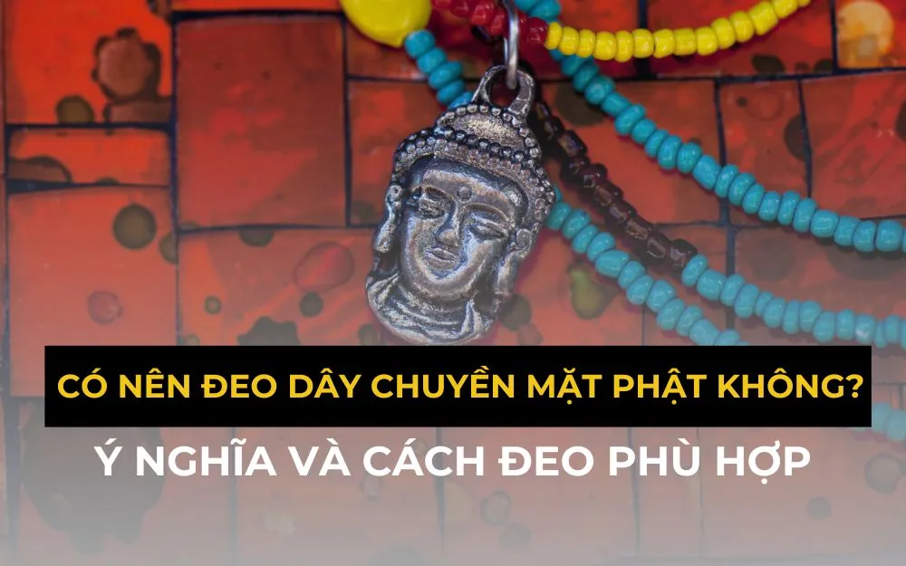 Có Nên Đeo Dây Chuyền Mặt Phật Không? Hướng Dẫn Cách Đeo Phù Hợp