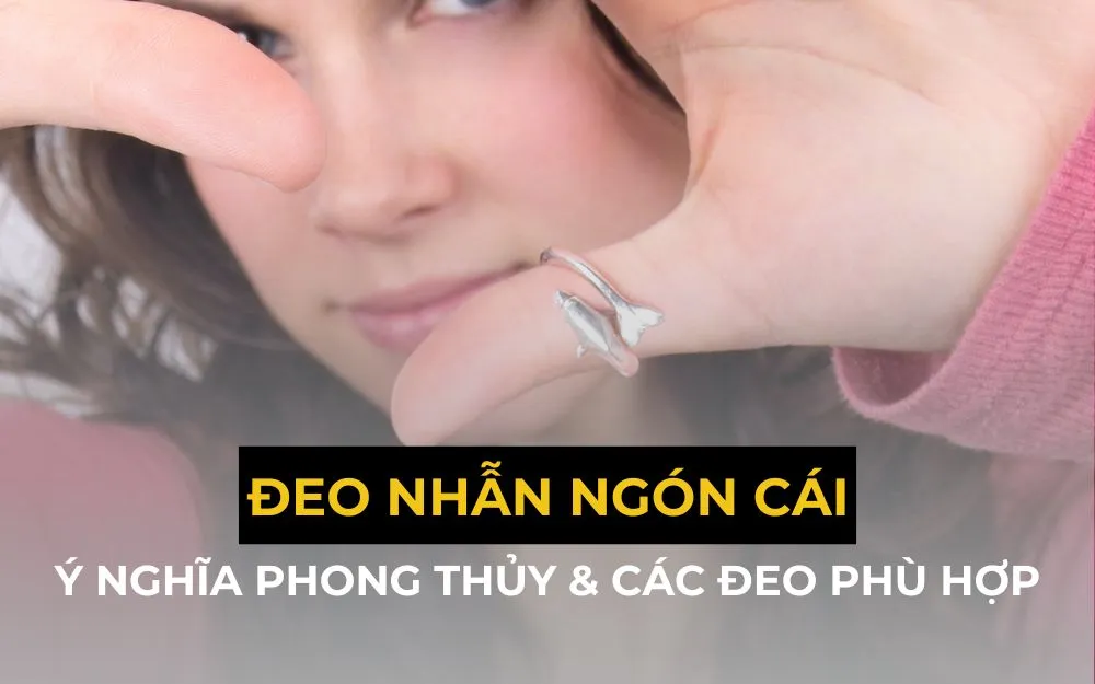 Đeo Nhẫn Ngón Cái: Ý Nghĩa Và Cách Chọn Nhẫn Đúng Chuẩn
