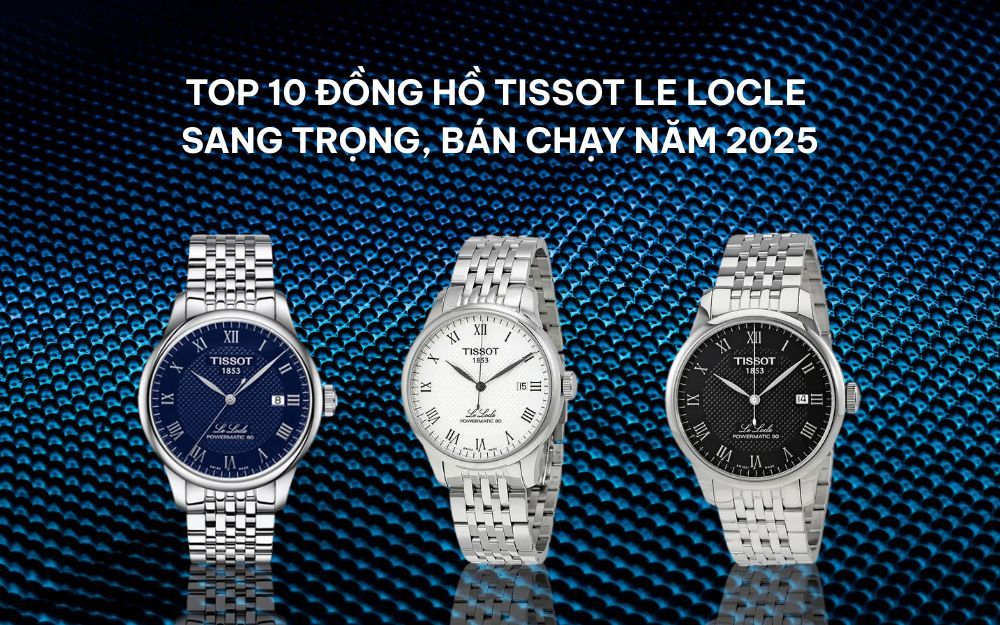 Top 10 Đồng Hồ Tissot Le Locle Sang Trọng, Bán Chạy Năm 2025