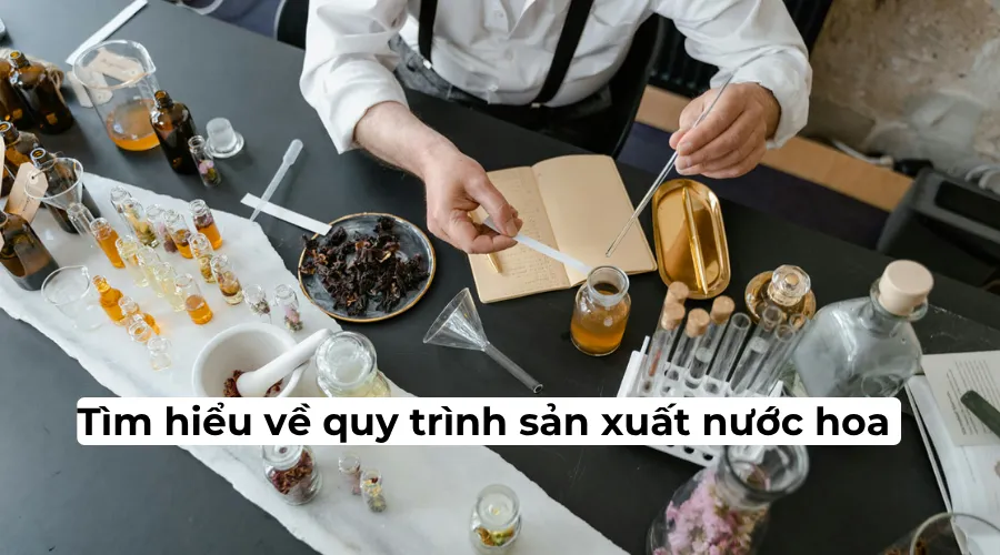 Khám phá quy trình sản xuất nước hoa đạt chuẩn chi tiết từ A-Z