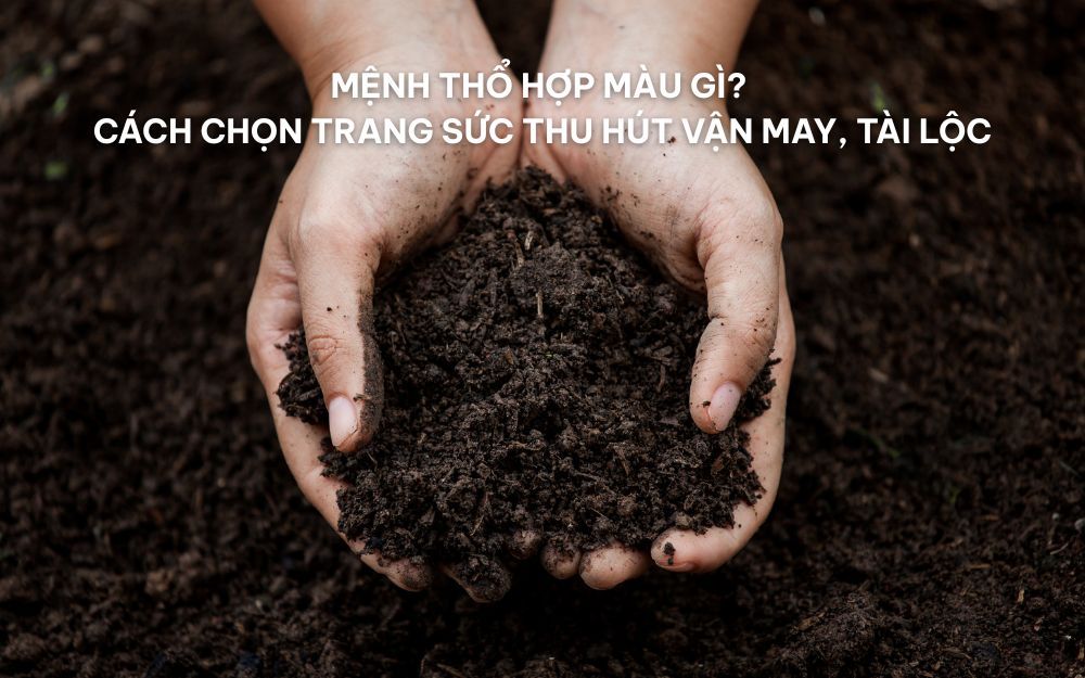 Mệnh Thổ Hợp Màu Gì? Cách Chọn Trang Sức Thu Hút Vận May, Tài Lộc