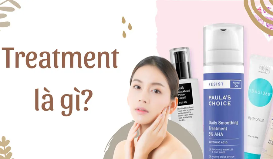 Treatment là gì? 7 loại Treatment dưỡng da chất lượng tốt được dùng nhiều hiện nay