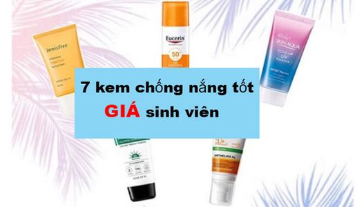 top-7-kem-chong-nang-tot-gia-sinh-vien-bao-ve-da-toi-uu-nhat