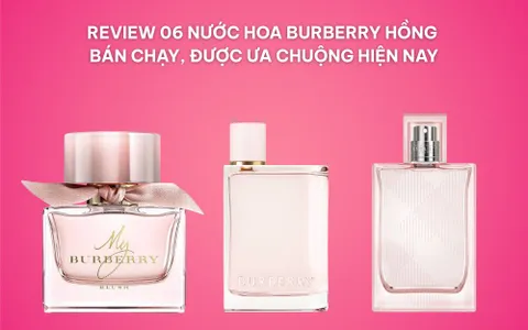 Review 06 nước hoa Burberry Hồng Bán Chạy, Được Ưa Chuộng Hiện Nay