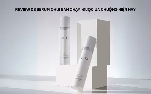 Review 08 Serum Ohui Bán Chạy, Được Ưa Chuộng Hiện Nay