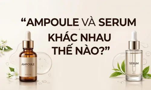 Ampoule và serum khác nhau thế nào? Cách chọn phù hợp với làn da