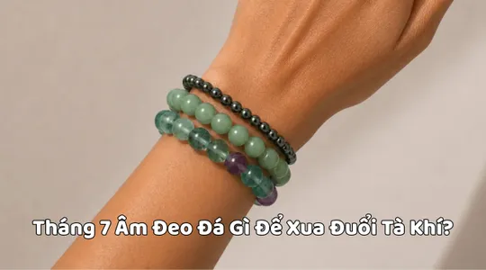 Tháng 7 Âm Đeo Đá Gì Để Xua Đuổi Tà Khí? Đá Phong Thủy Hợp 5 Mệnh