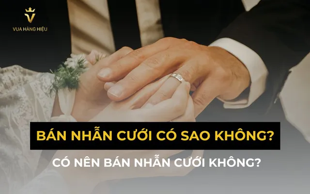 Bán Nhẫn Cưới Có Sao Không? Có Nên Bán Nhẫn Cưới Không? - 1