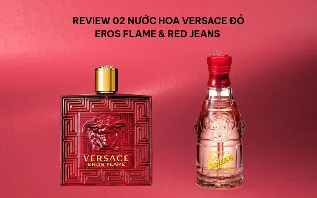 Review 02 Nước Hoa Versace Đỏ: Eros Flame & Red Jeans - 1