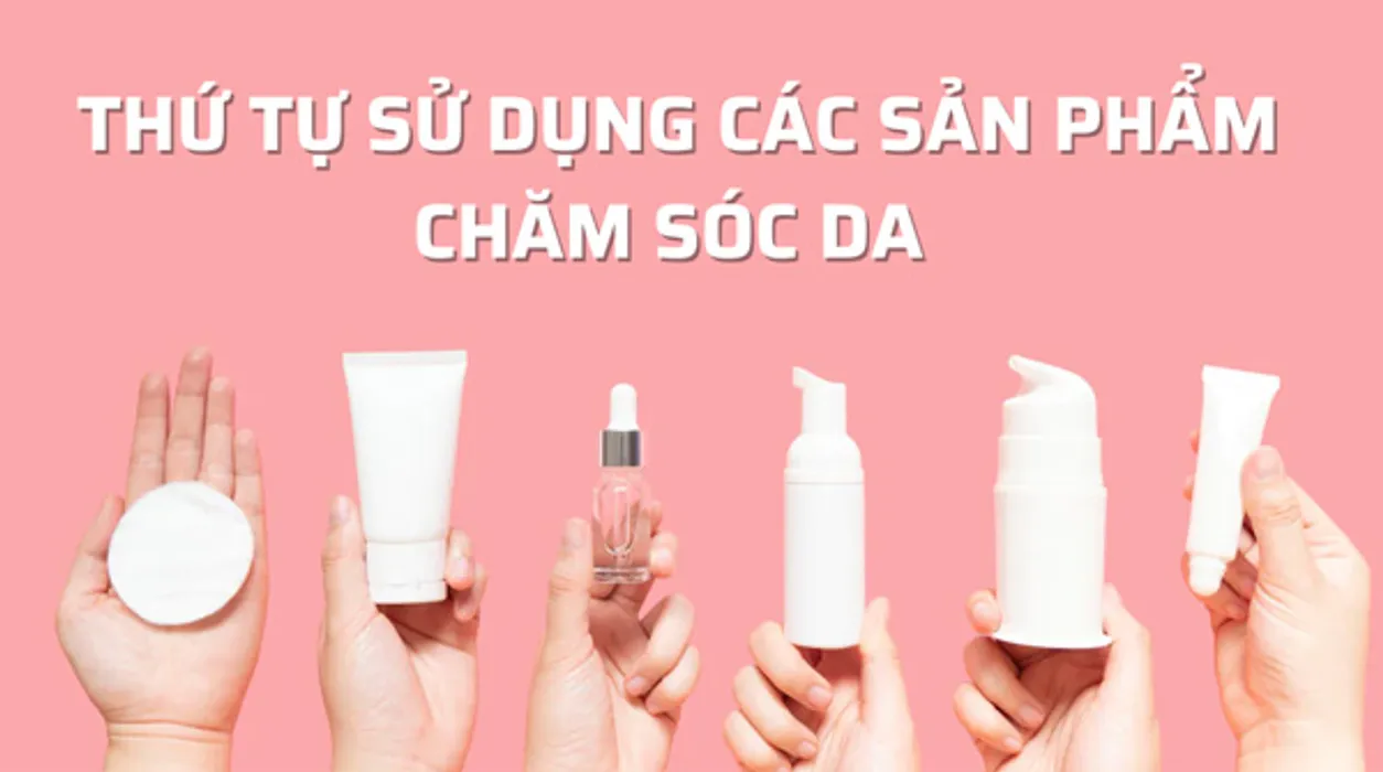Cách dùng đúng thứ tự các sản phẩm chăm sóc da để có hiệu quả được nhiều khách hàng yêu thích