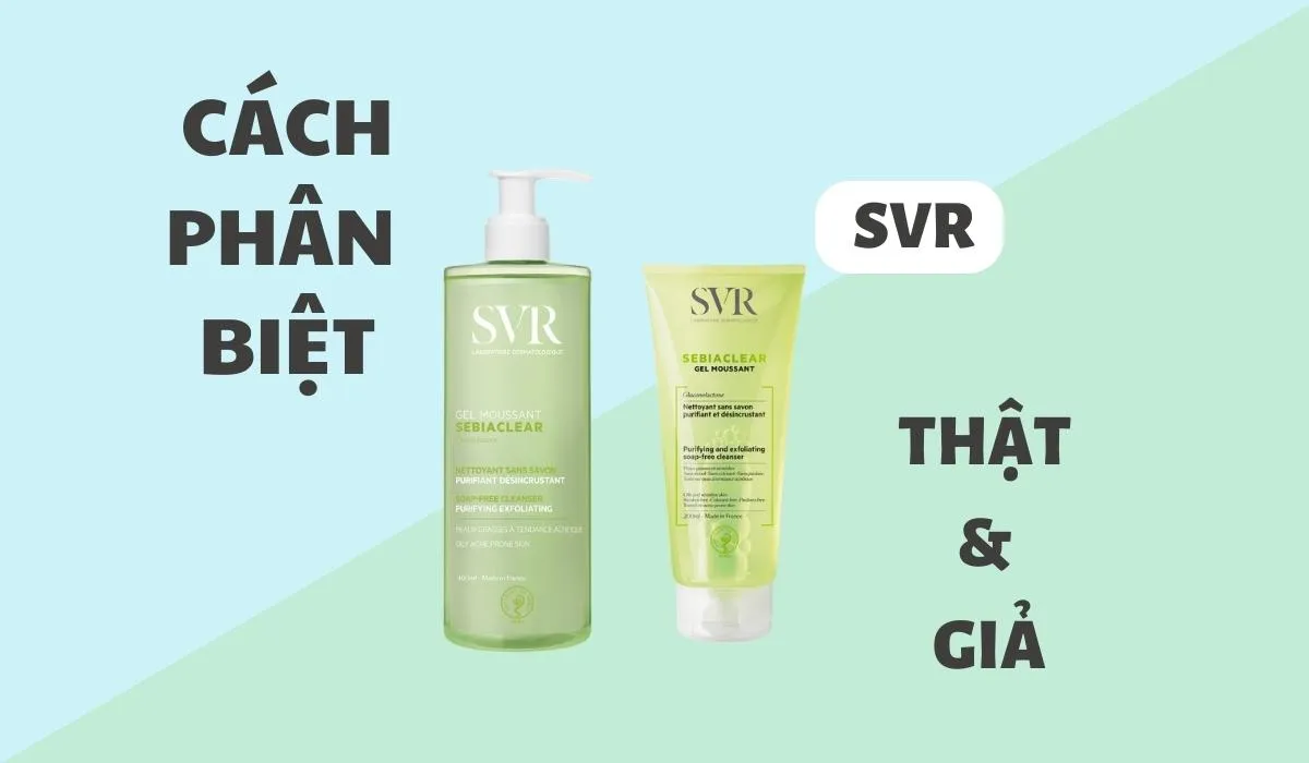 5 cách phân biệt sữa rửa mặt SVR thật giả cực chuẩn