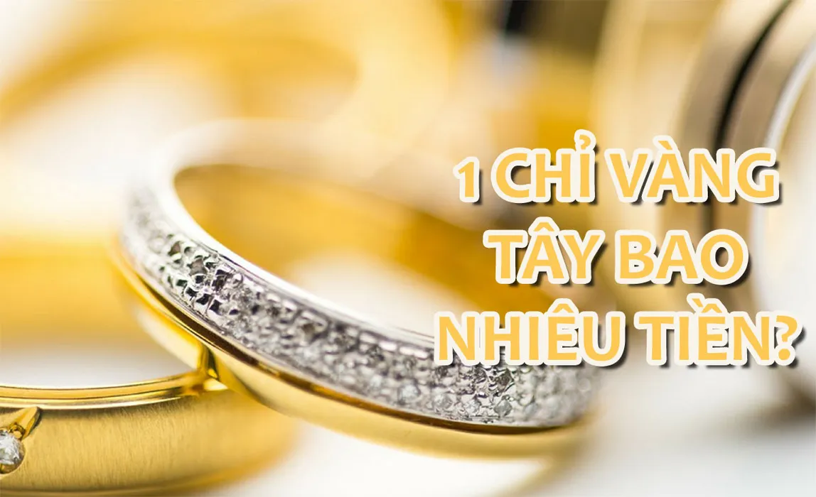 Vàng Tây là gì? 1 chỉ vàng tây bao nhiêu tiền hôm nay?